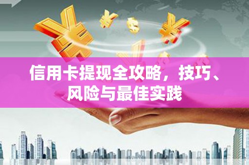 潍城信用卡提现全攻略，技巧、风险与最佳实践