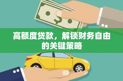 潍城高额度贷款，解锁财务自由的关键策略
