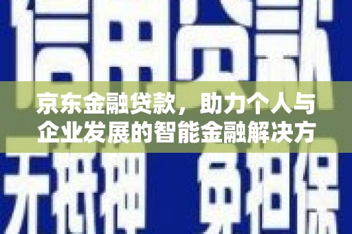 潍城京东金融贷款，助力个人与企业发展的智能金融解决方案