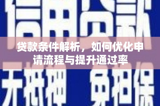 潍城贷款条件解析，如何优化申请流程与提升通过率