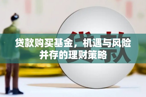 潍城贷款购买基金，机遇与风险并存的理财策略
