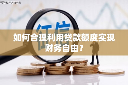 潍城如何合理利用贷款额度实现财务自由？