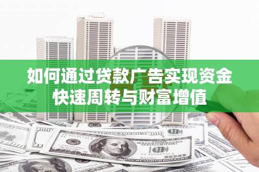潍城如何通过贷款广告实现资金快速周转与财富增值