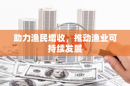 潍城助力渔民增收，推动渔业可持续发展