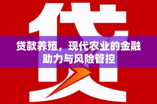 潍城贷款养殖，现代农业的金融助力与风险管控