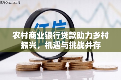 潍城农村商业银行贷款助力乡村振兴，机遇与挑战并存