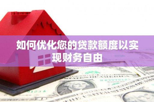 潍城如何优化您的贷款额度以实现财务自由