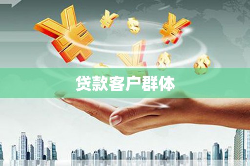 潍城贷款客户群体