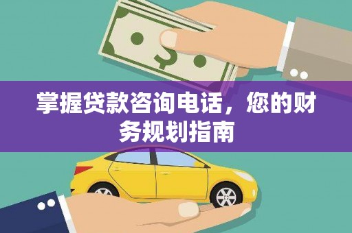 潍城掌握贷款咨询电话，您的财务规划指南