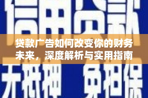 潍城贷款广告如何改变你的财务未来，深度解析与实用指南