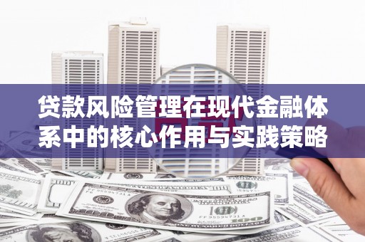 潍城贷款风险管理在现代金融体系中的核心作用与实践策略