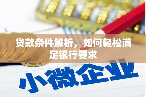 潍城贷款条件解析，如何轻松满足银行要求