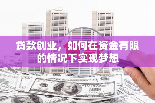 潍城贷款创业，如何在资金有限的情况下实现梦想