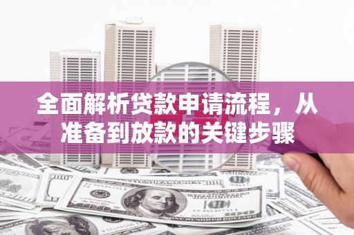 潍城全面解析贷款申请流程，从准备到放款的关键步骤