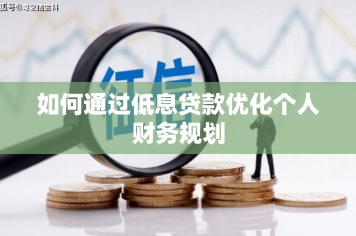 潍城如何通过低息贷款优化个人财务规划