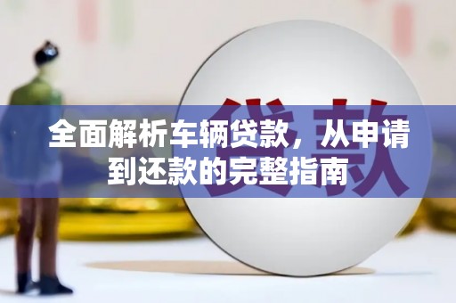 潍城全面解析车辆贷款，从申请到还款的完整指南