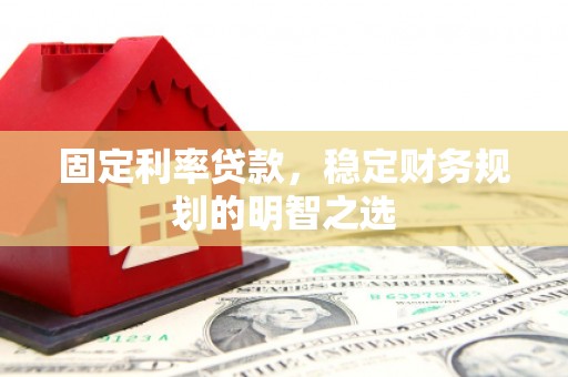 潍城固定利率贷款，稳定财务规划的明智之选