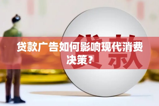 潍城贷款广告如何影响现代消费决策？