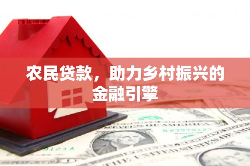 潍城农民贷款，助力乡村振兴的金融引擎