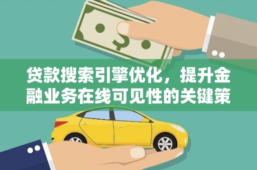 潍城贷款搜索引擎优化，提升金融业务在线可见性的关键策略