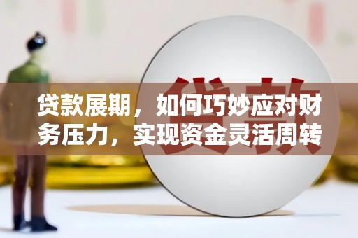 潍城贷款展期，如何巧妙应对财务压力，实现资金灵活周转