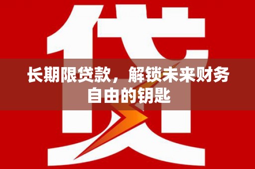 潍城长期限贷款，解锁未来财务自由的钥匙