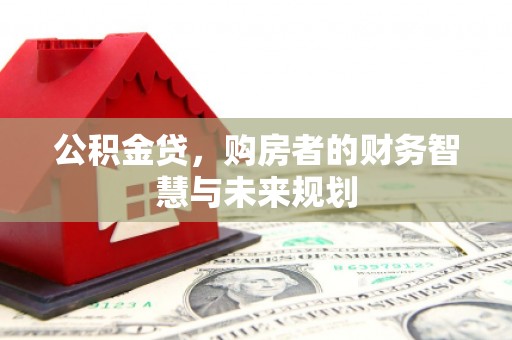潍城公积金贷，购房者的财务智慧与未来规划