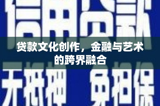 潍城贷款文化创作，金融与艺术的跨界融合