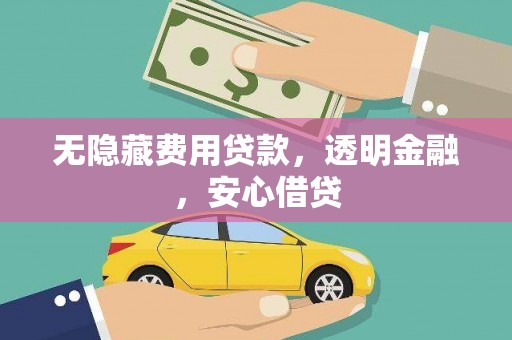 潍城无隐藏费用贷款，透明金融，安心借贷