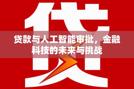 潍城贷款与人工智能审批，金融科技的未来与挑战