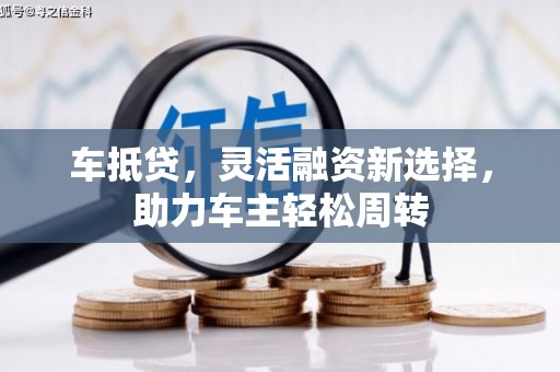 潍城车抵贷，灵活融资新选择，助力车主轻松周转