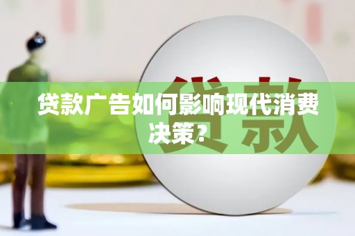 潍城贷款广告如何影响现代消费决策？