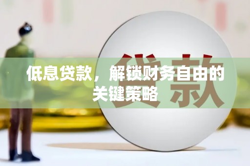潍城低息贷款，解锁财务自由的关键策略