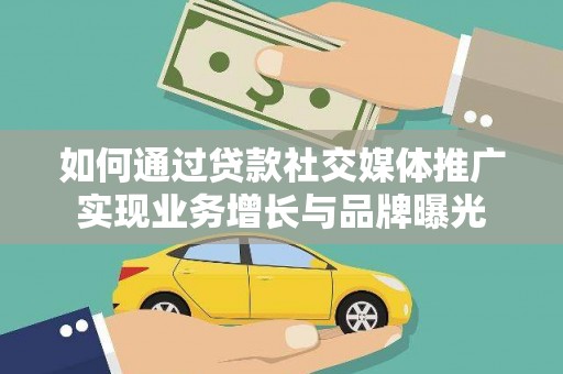 潍城如何通过贷款社交媒体推广实现业务增长与品牌曝光