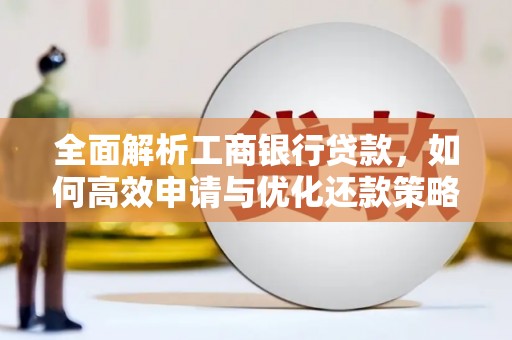 潍城全面解析工商银行贷款，如何高效申请与优化还款策略