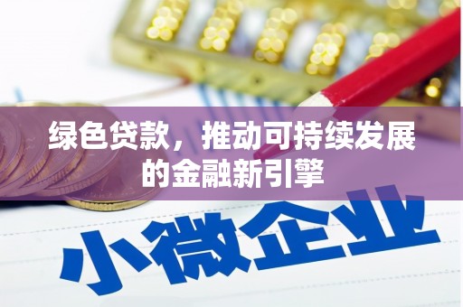 潍城绿色贷款，推动可持续发展的金融新引擎