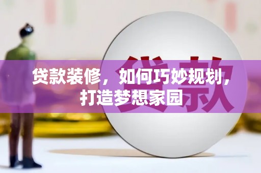 潍城贷款装修，如何巧妙规划，打造梦想家园