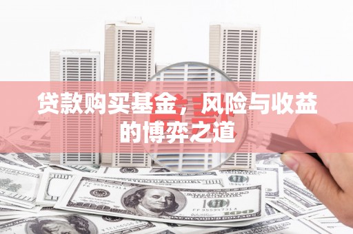 潍城贷款购买基金，风险与收益的博弈之道