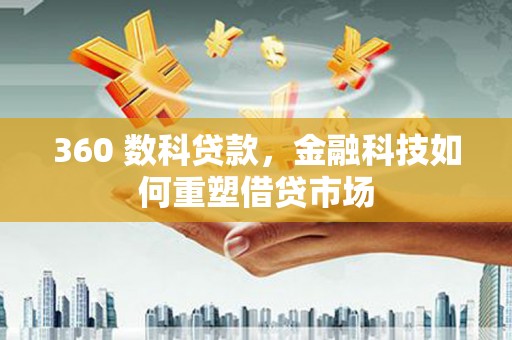 潍城360 数科贷款，金融科技如何重塑借贷市场