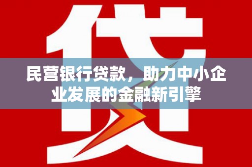 潍城民营银行贷款，助力中小企业发展的金融新引擎