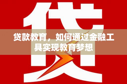 潍城贷款教育，如何通过金融工具实现教育梦想
