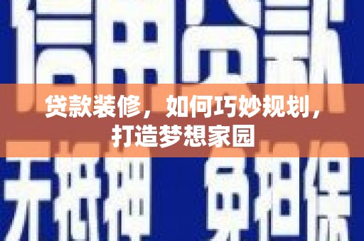 潍城贷款装修，如何巧妙规划，打造梦想家园