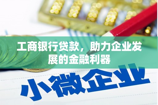 潍城工商银行贷款，助力企业发展的金融利器
