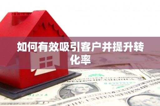 潍城如何有效吸引客户并提升转化率